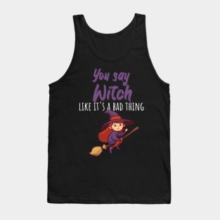 You say witch like it's a bad thing Tank Top